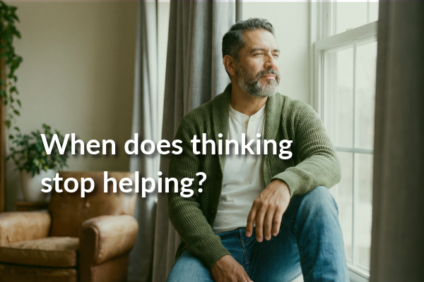 How Do You Know When Your Thinking Stops Being Helpful?