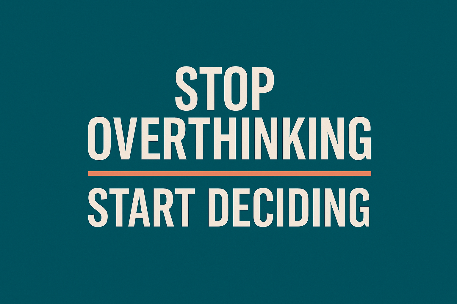 How Men Can Stop Overthinking and Make Confident Decisions